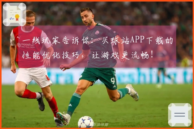 一线玩家告诉你:买球站APP下载的性能优化技巧,让游戏更流畅!
